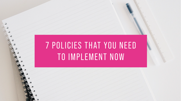 7 Policies That You Need To Implement Now