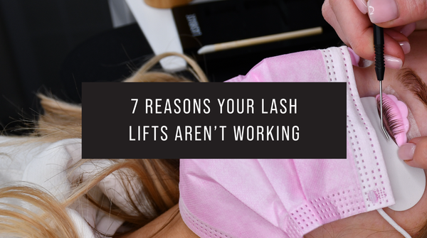 7 Reasons why your lash lifts aren’t working