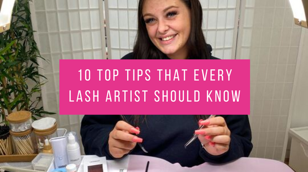 10 Top Tips that Every Lash Artist Should Know