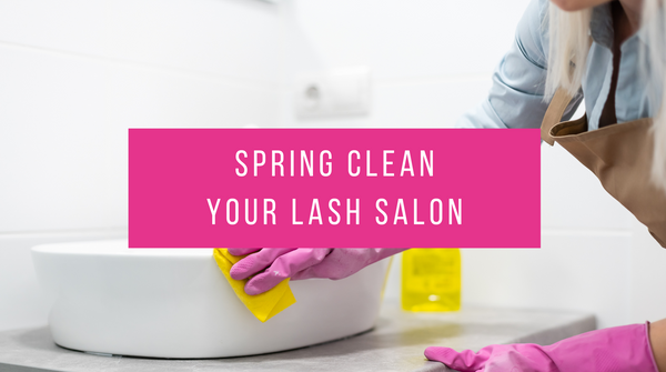 Spring Clean your Lash Salon!