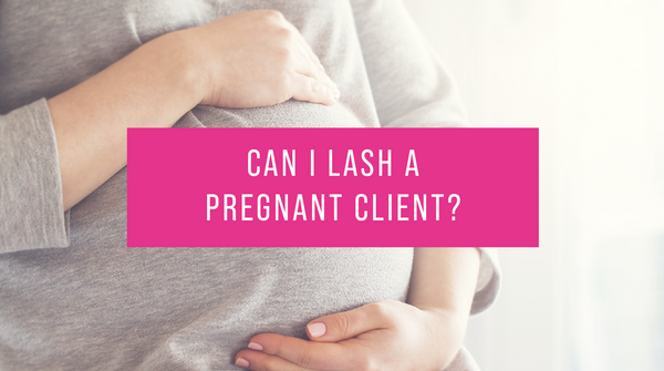 Can I lash a pregnant client?