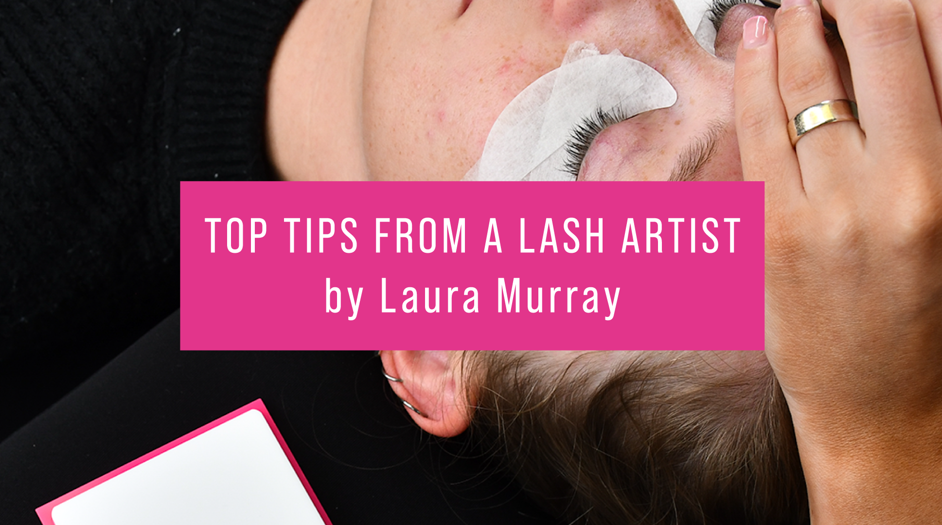 Top Tips from a Lash Artist Lash Education LashBase