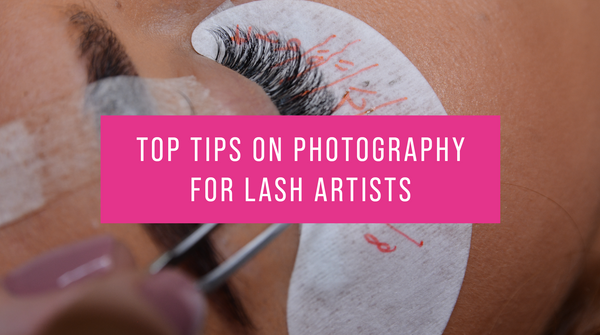 Top Tips on Photography for Lash Artists