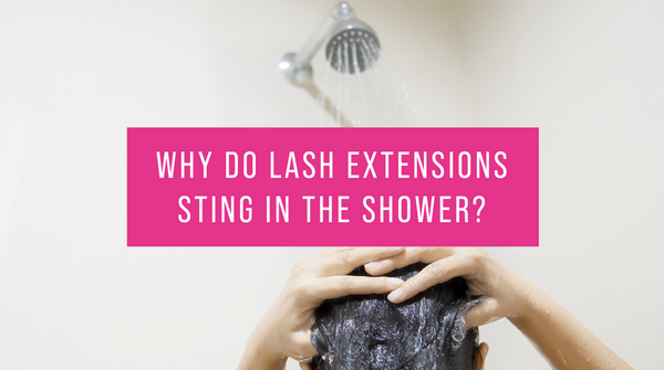 Why do lash extensions sting in the shower?