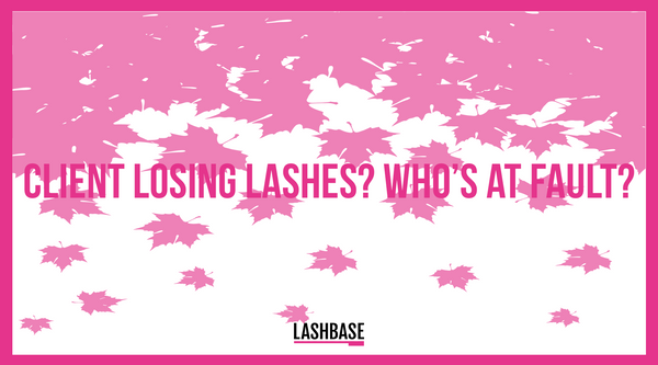 Client Losing Lashes? Who's at Fault?